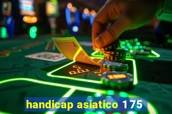 handicap asiatico 1 75